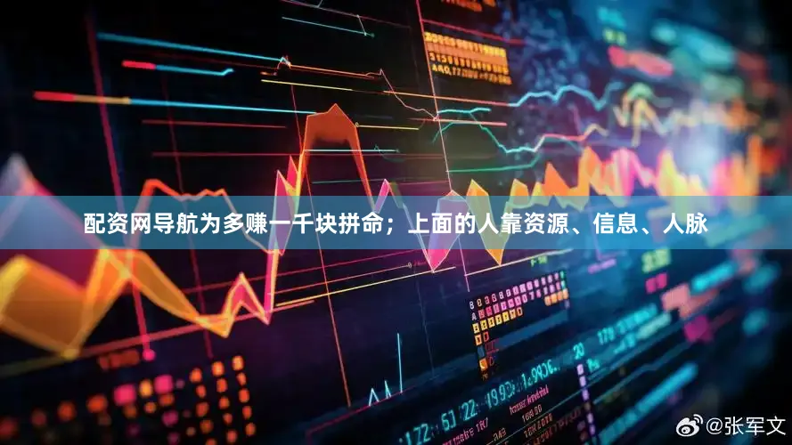 配资网导航为多赚一千块拼命；上面的人靠资源、信息、人脉